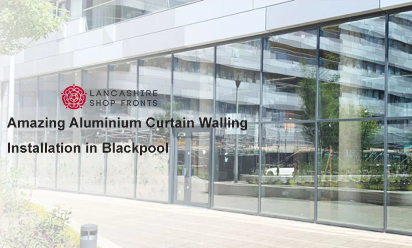 Amazing Aluminium Curtain Walling Installation in Blackpool