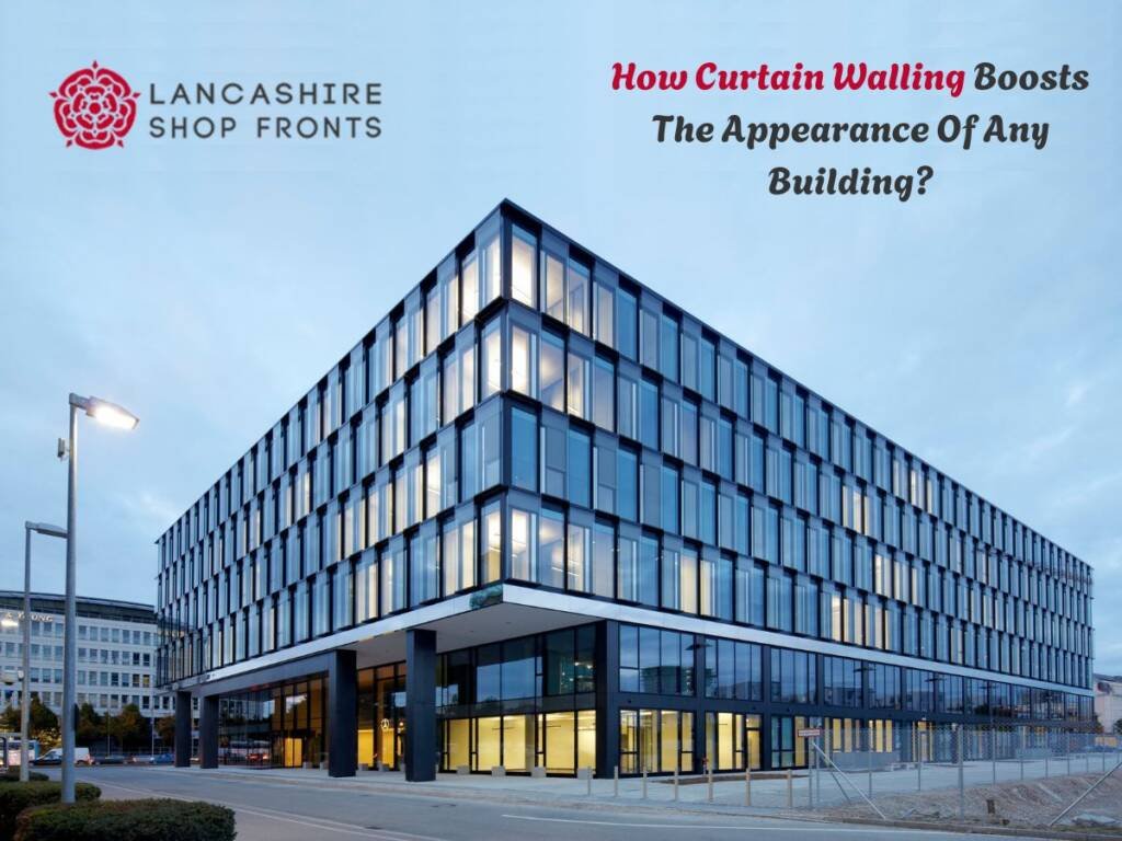 How Curtain Walling Boosts The Appearance Of Any Building