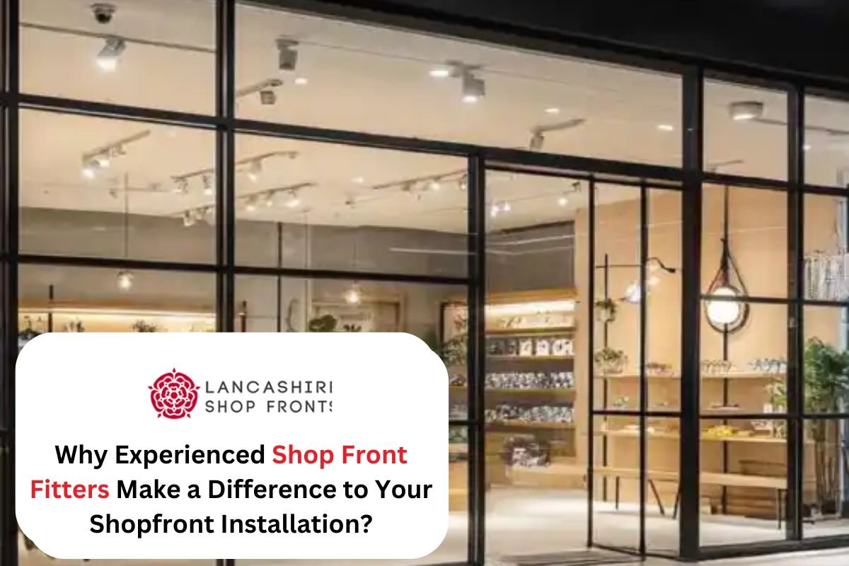 Why Experienced Shop Front Fitters Make a Difference to Your Shopfront Installation